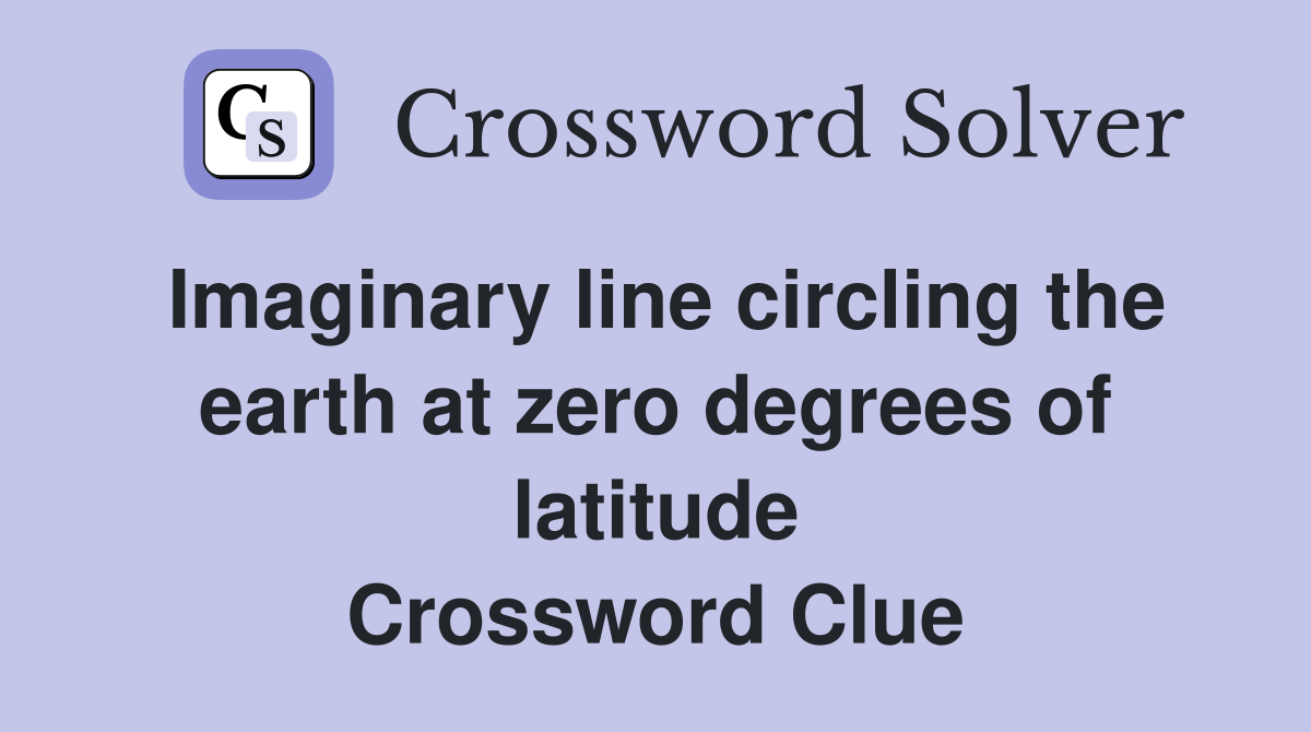 Imaginary line circling the earth at zero degrees of latitude Crossword Clue