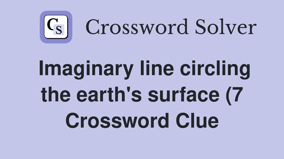 Imaginary line circling the earth #39 s surface (7) Crossword Clue Imaginary line circling the earth #39 s surface (7) Crossword Clue