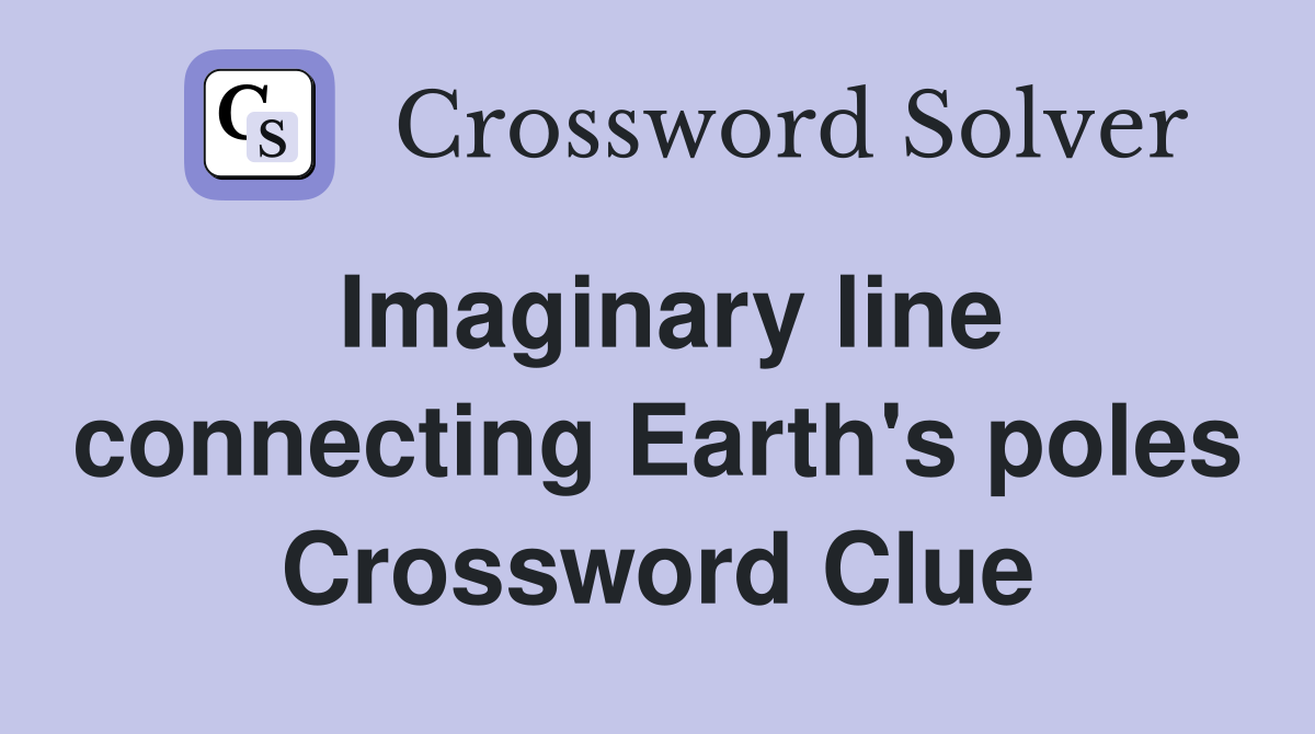 Imaginary line connecting Earth's poles Crossword Clue