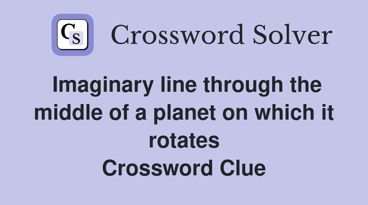 Imaginary line through the middle of a planet on which it rotates Crossword Clue