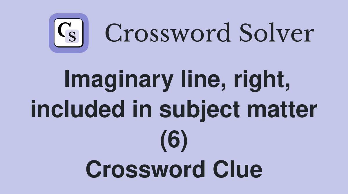 Imaginary line, right, included in subject matter (6) Crossword Clue