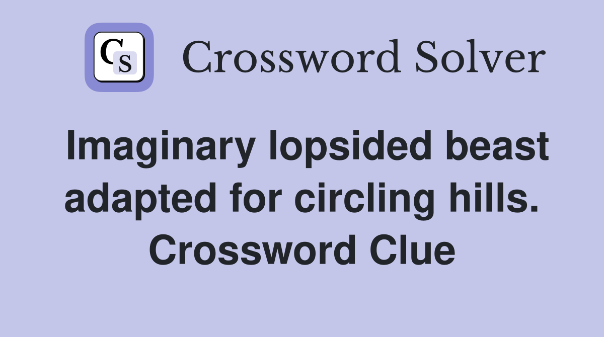 Imaginary lopsided beast adapted for circling hills. Crossword Clue