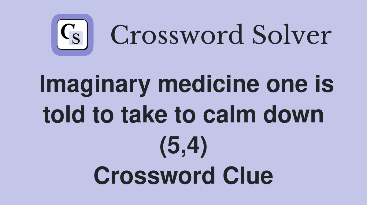 Imaginary medicine one is told to take to calm down (5,4) Crossword Clue