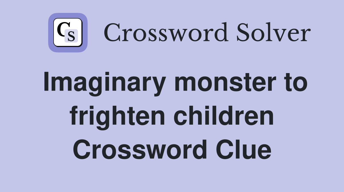 Imaginary monster to frighten children Crossword Clue