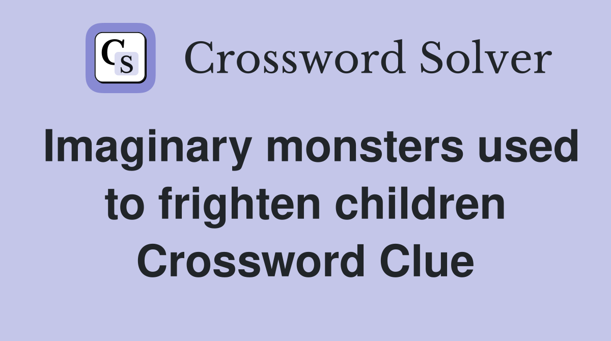 Imaginary monsters used to frighten children Crossword Clue