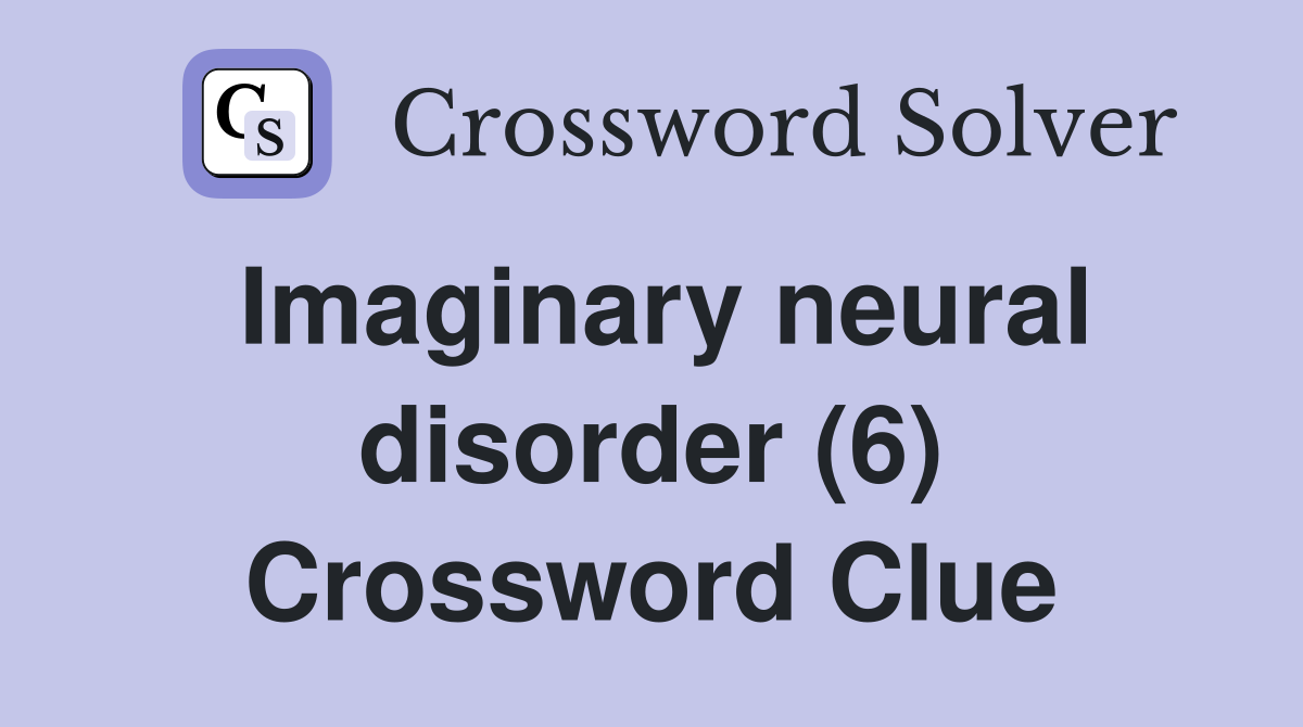 Imaginary neural disorder (6) Crossword Clue