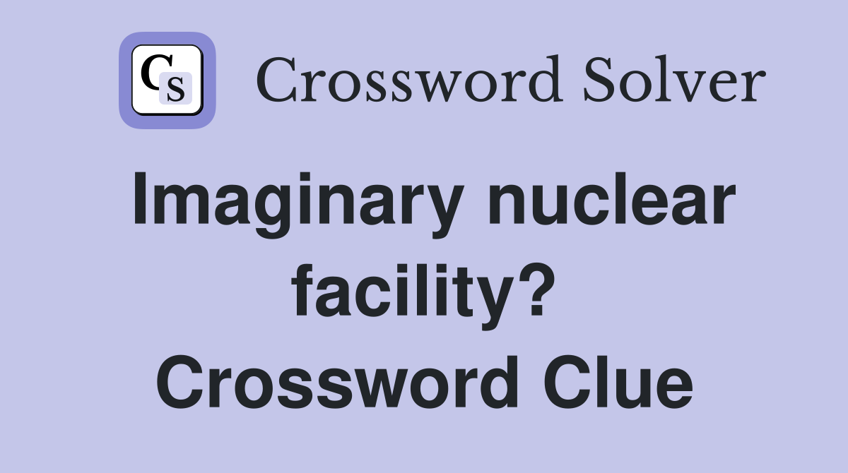 Imaginary nuclear facility? Crossword Clue