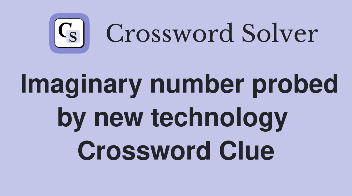 Imaginary number probed by new technology  Crossword Clue