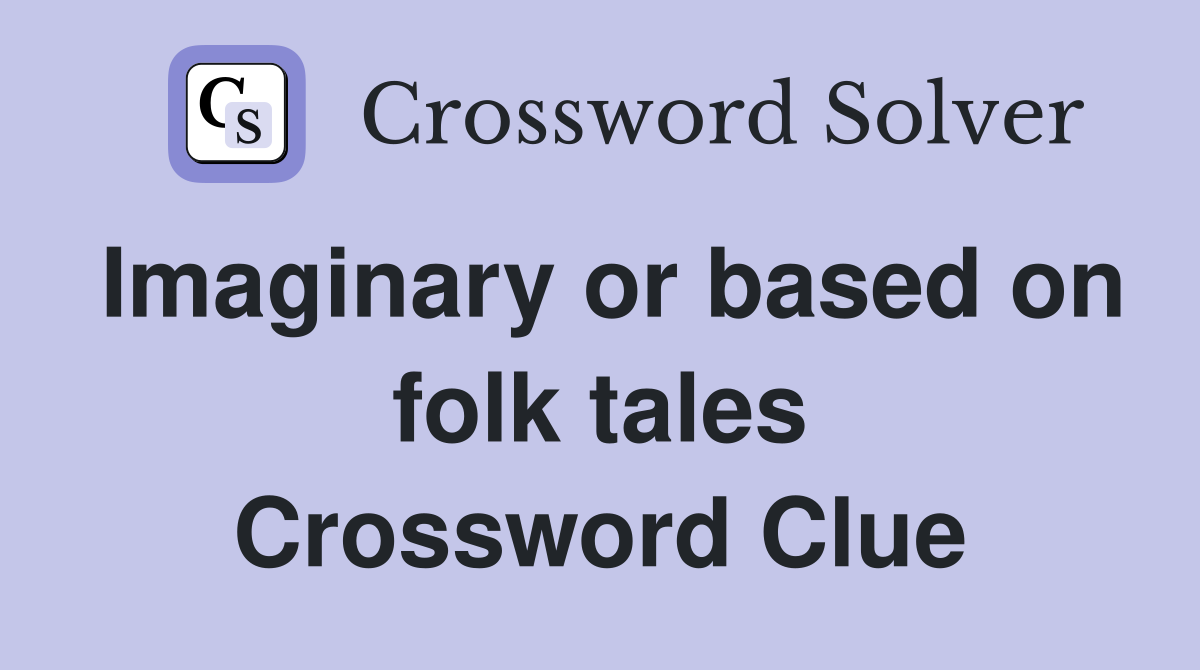 Imaginary or based on folk tales Crossword Clue