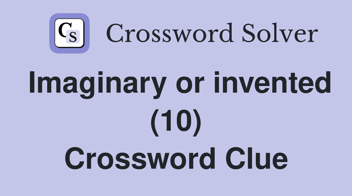 Imaginary or invented (10) Crossword Clue