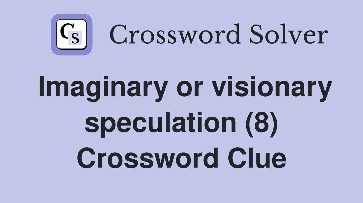 Imaginary or visionary speculation (8) Crossword Clue