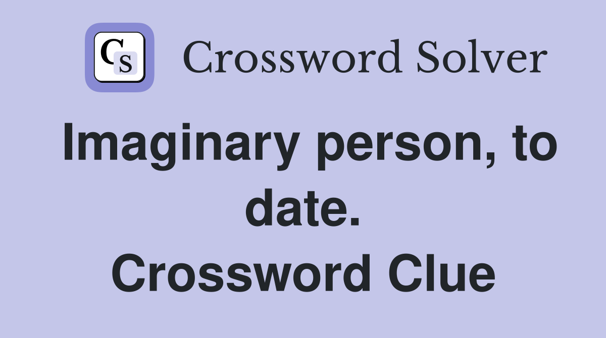Imaginary person, to date. Crossword Clue