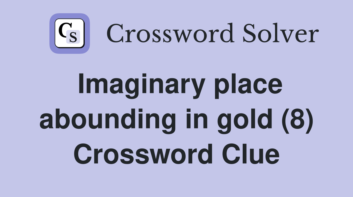 Imaginary place abounding in gold (8) Crossword Clue