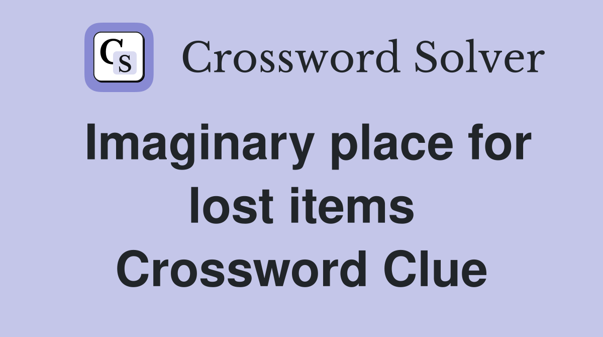 Imaginary place for lost items Crossword Clue