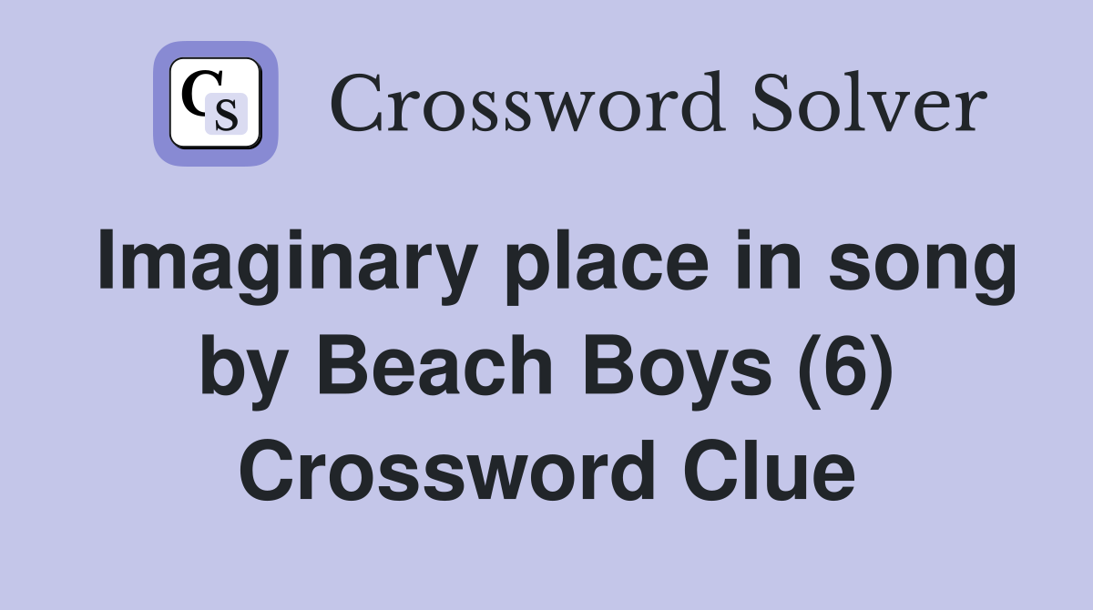 Imaginary place in song by Beach Boys (6) Crossword Clue