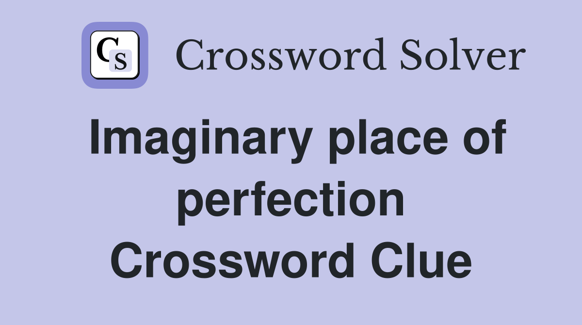 Imaginary place of perfection Crossword Clue