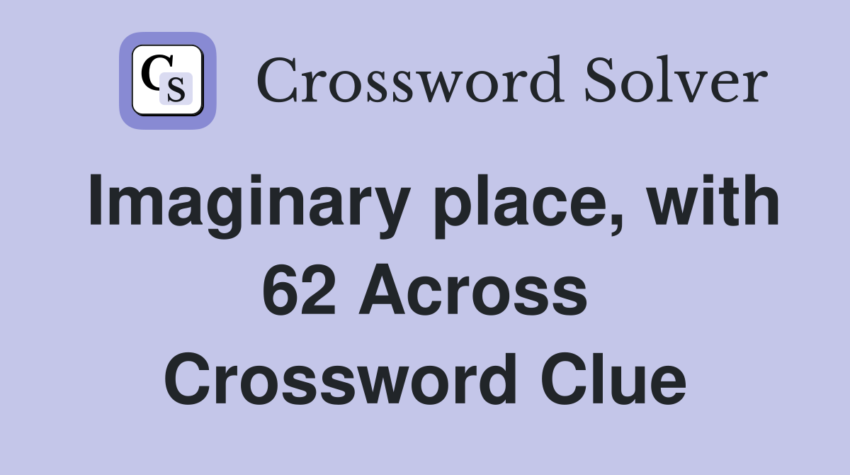 Imaginary place, with 62 Across Crossword Clue