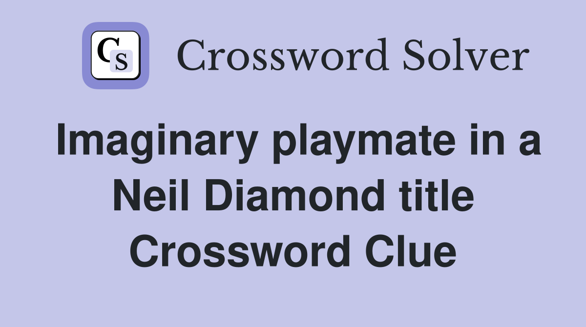 Imaginary playmate in a Neil Diamond title Crossword Clue