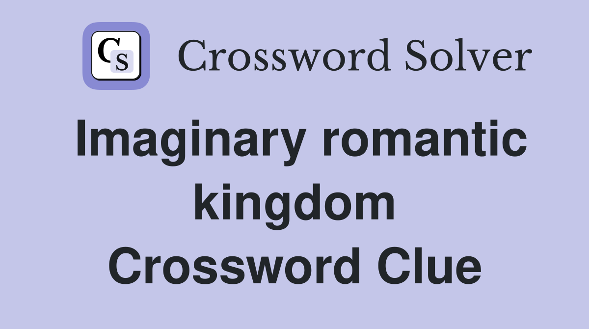 Imaginary romantic kingdom Crossword Clue