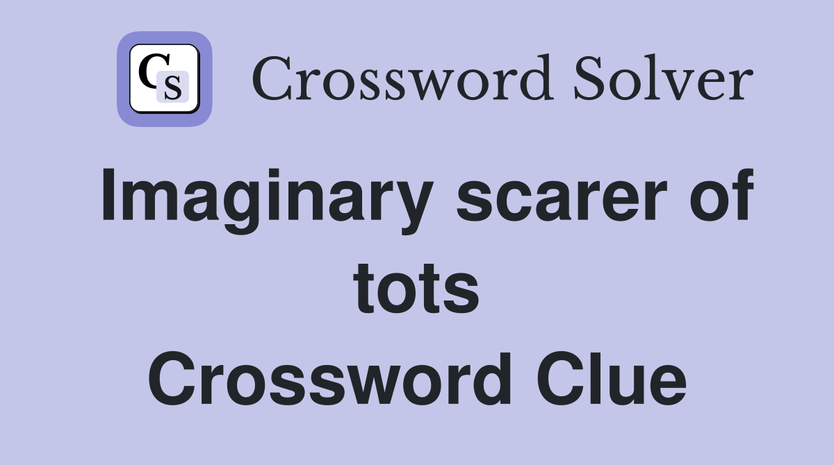 Imaginary scarer of tots Crossword Clue