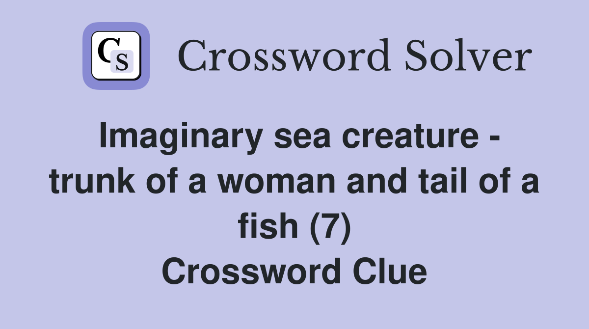 Imaginary sea creature - trunk of a woman and tail of a fish (7) Crossword Clue