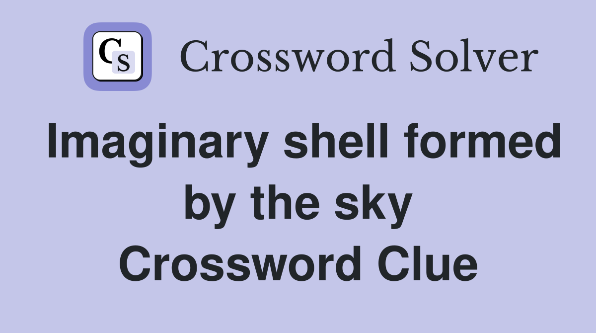 Imaginary shell formed by the sky Crossword Clue