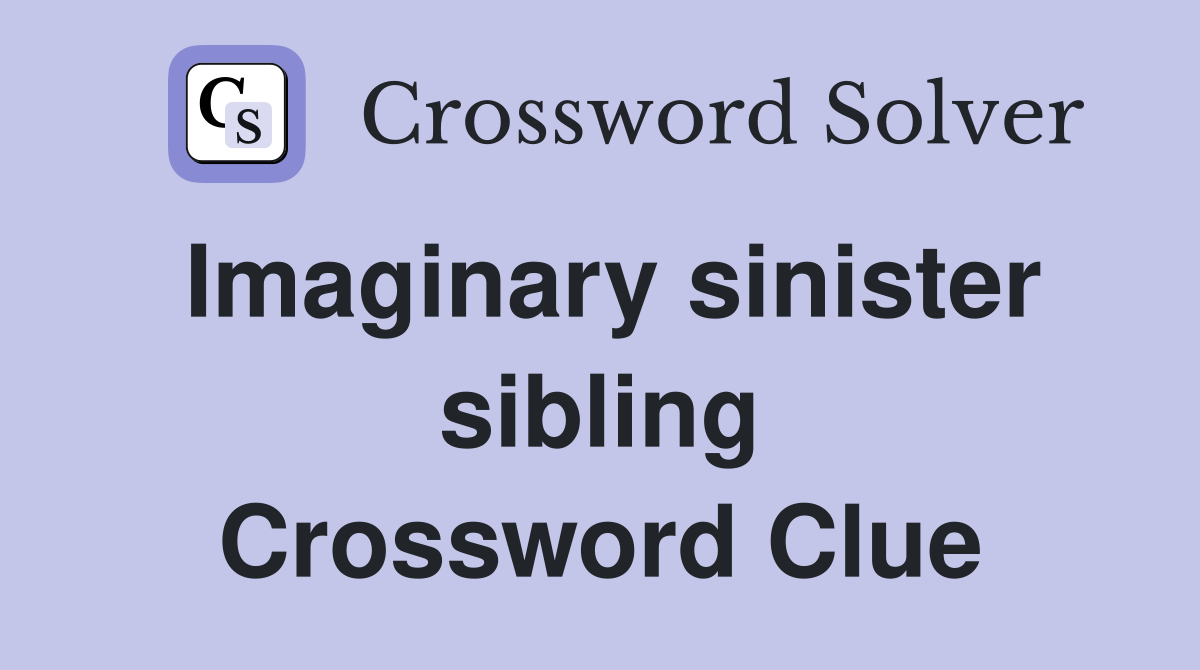 Imaginary sinister sibling Crossword Clue