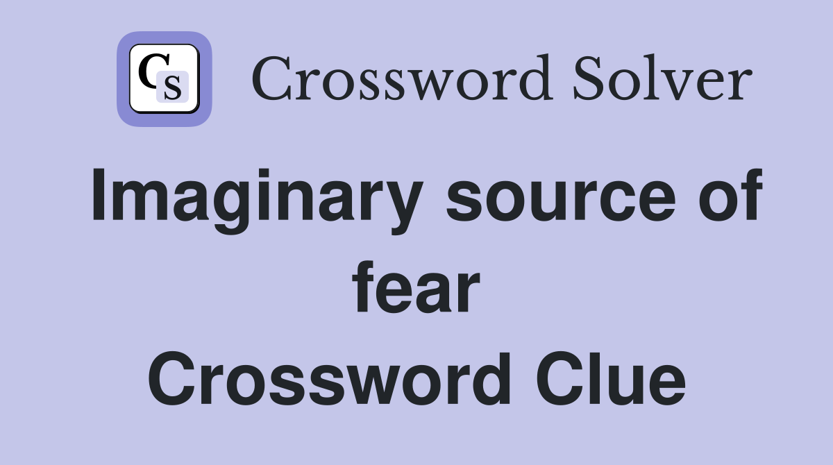 Imaginary source of fear Crossword Clue