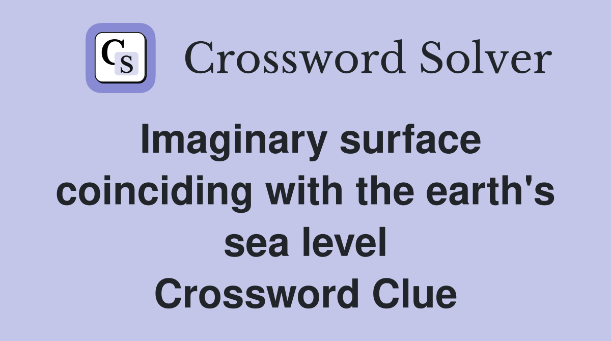 Imaginary surface coinciding with the earth's sea level Crossword Clue