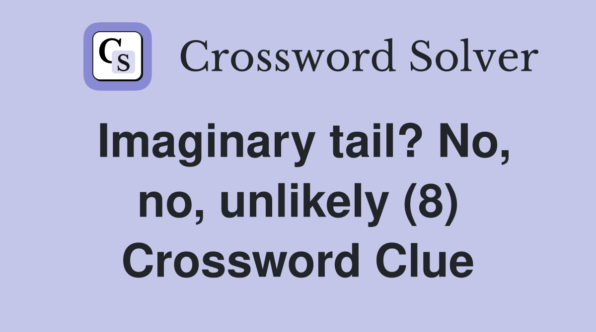 Imaginary tail? No, no, unlikely (8) Crossword Clue