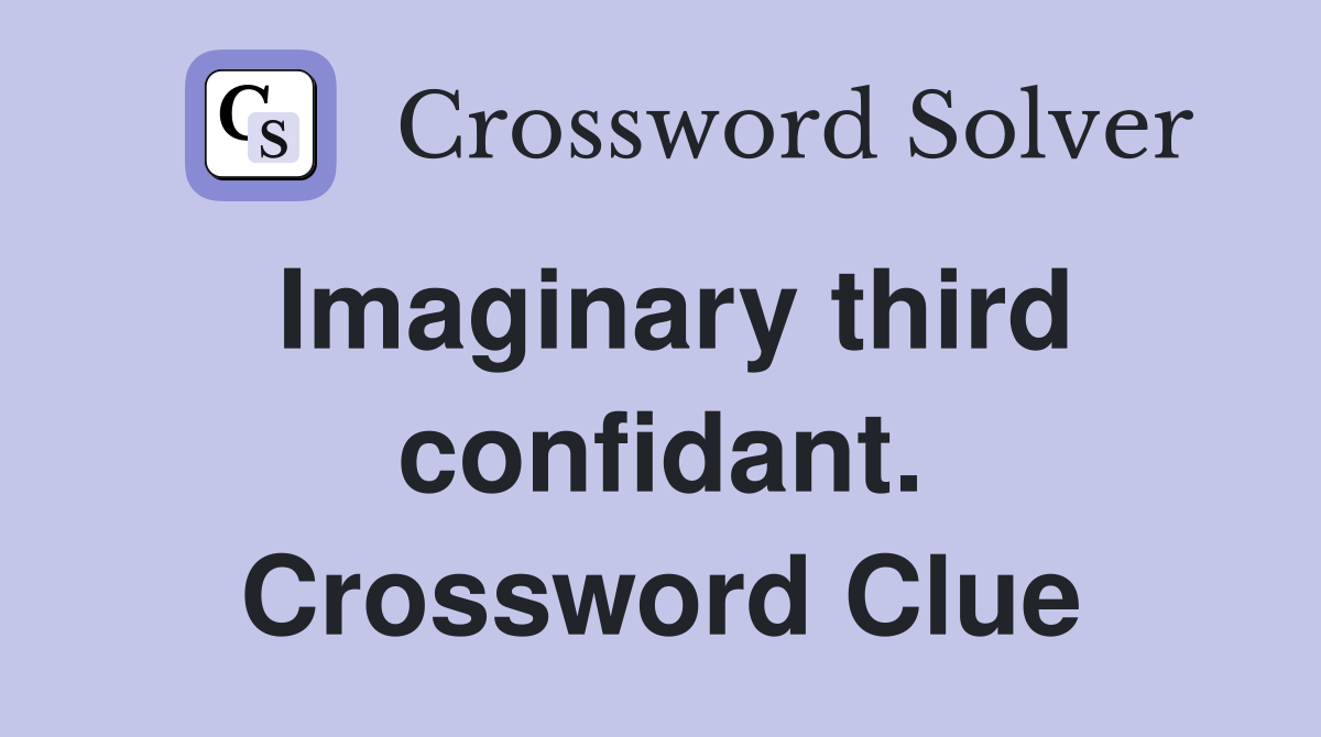 Imaginary third confidant. Crossword Clue