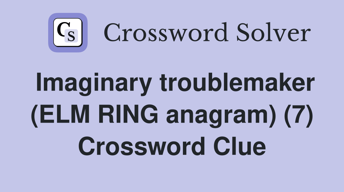 Imaginary troublemaker (ELM RING anagram) (7) Crossword Clue