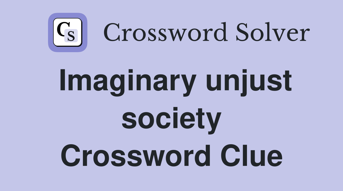 Imaginary unjust society Crossword Clue