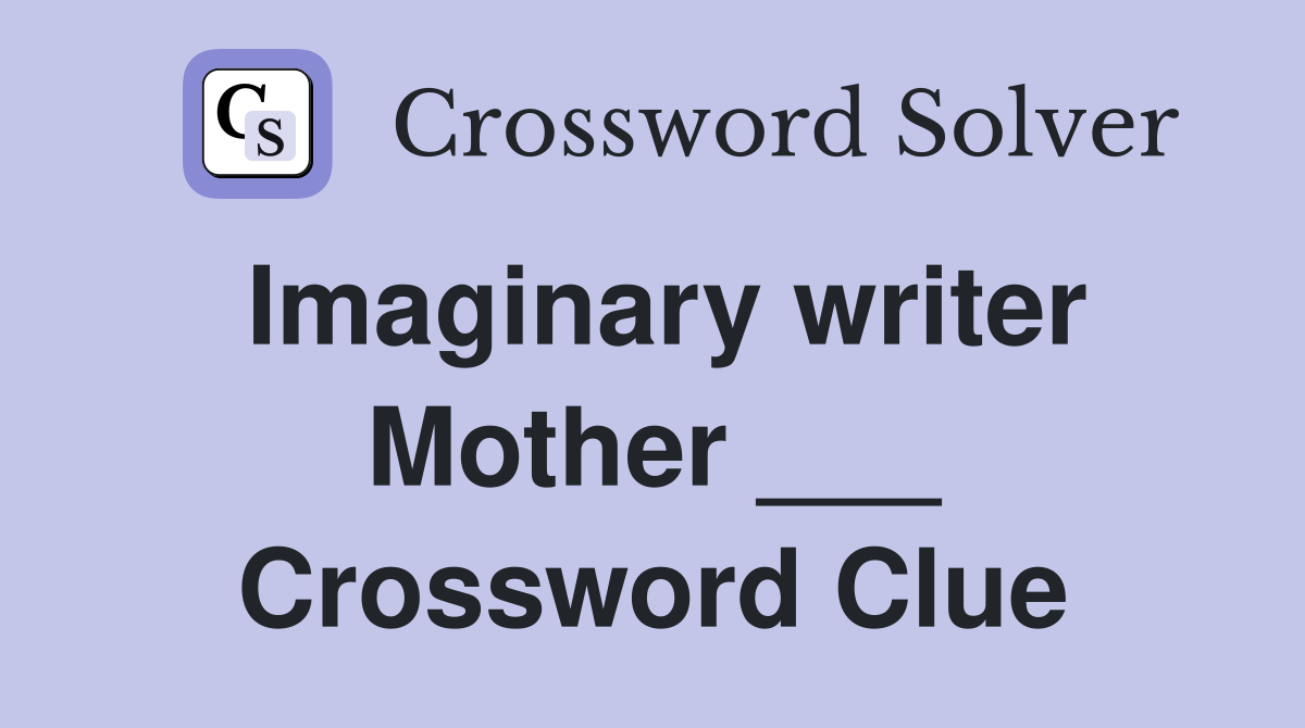 Imaginary writer Mother ___ Crossword Clue