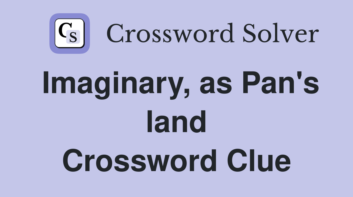 Imaginary, as Pan's land Crossword Clue