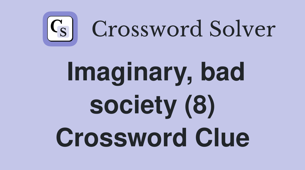 Imaginary, bad society (8) Crossword Clue