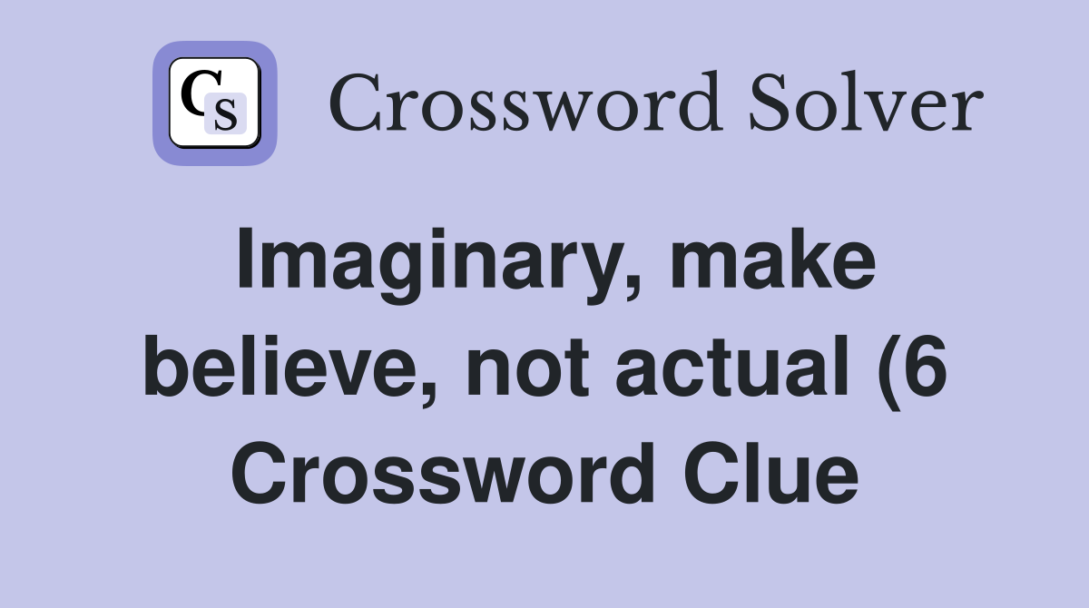 Imaginary make believe not actual (6) Crossword Clue Answers Imaginary make believe not actual (6) Crossword Clue Answers