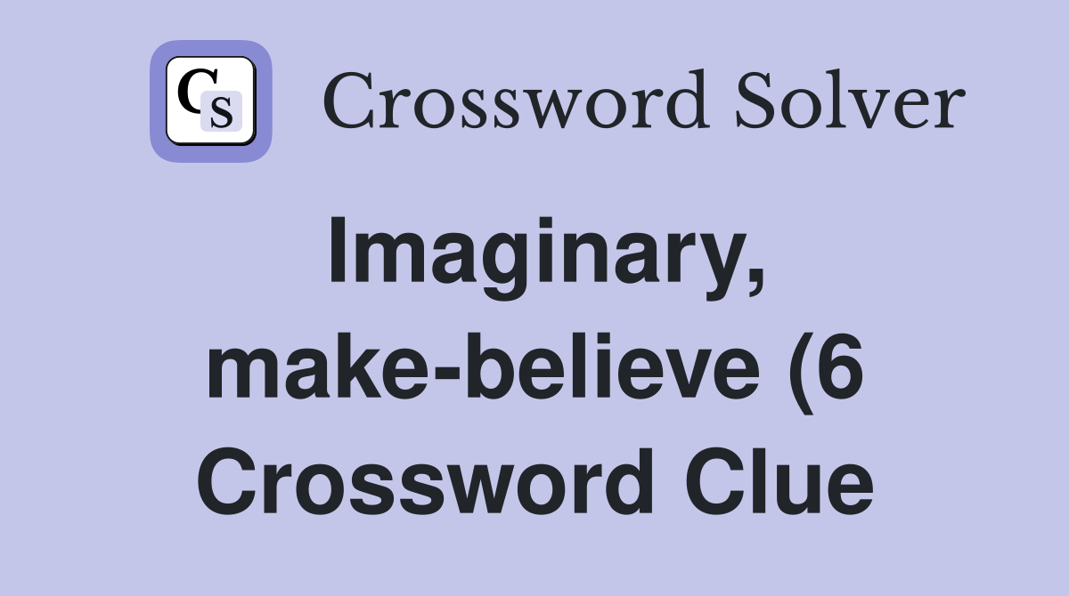 Imaginary make believe (6) Crossword Clue Answers Crossword Solver Imaginary make believe (6) Crossword Clue Answers Crossword Solver