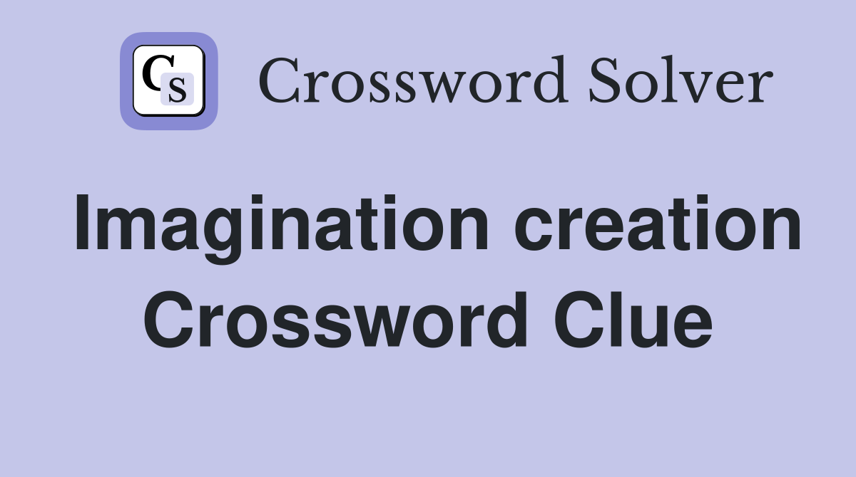 Imagination creation Crossword Clue