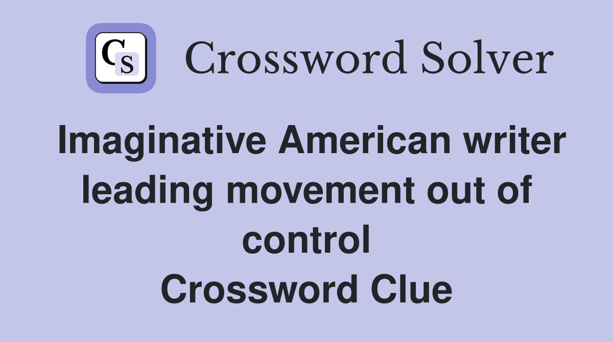 Imaginative American writer leading movement out of control Crossword Clue