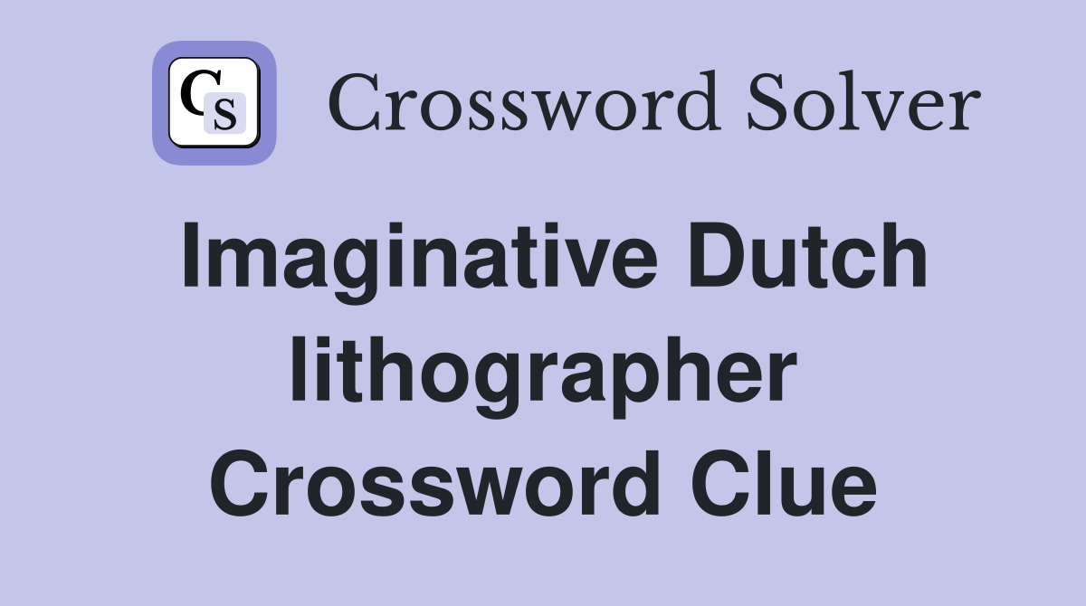 Imaginative Dutch lithographer Crossword Clue