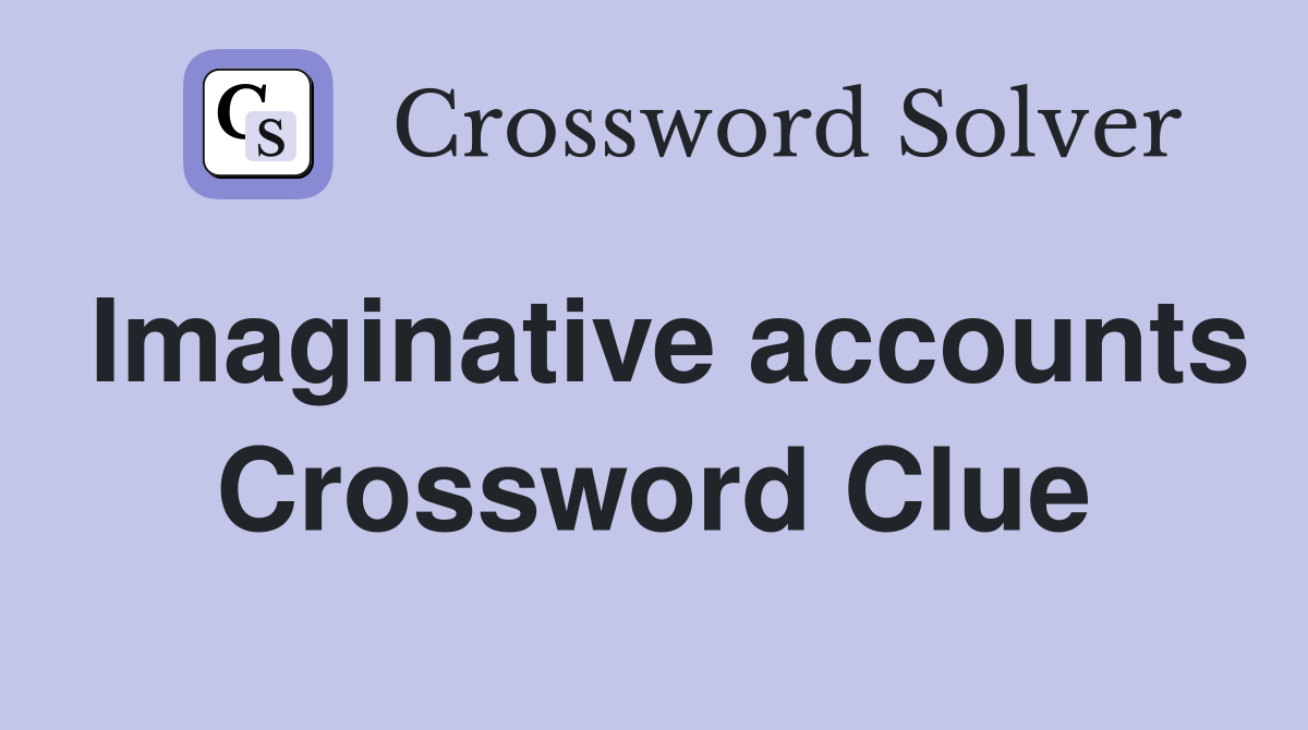 Imaginative accounts Crossword Clue
