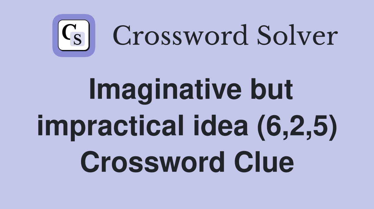 Imaginative but impractical idea (6,2,5) Crossword Clue