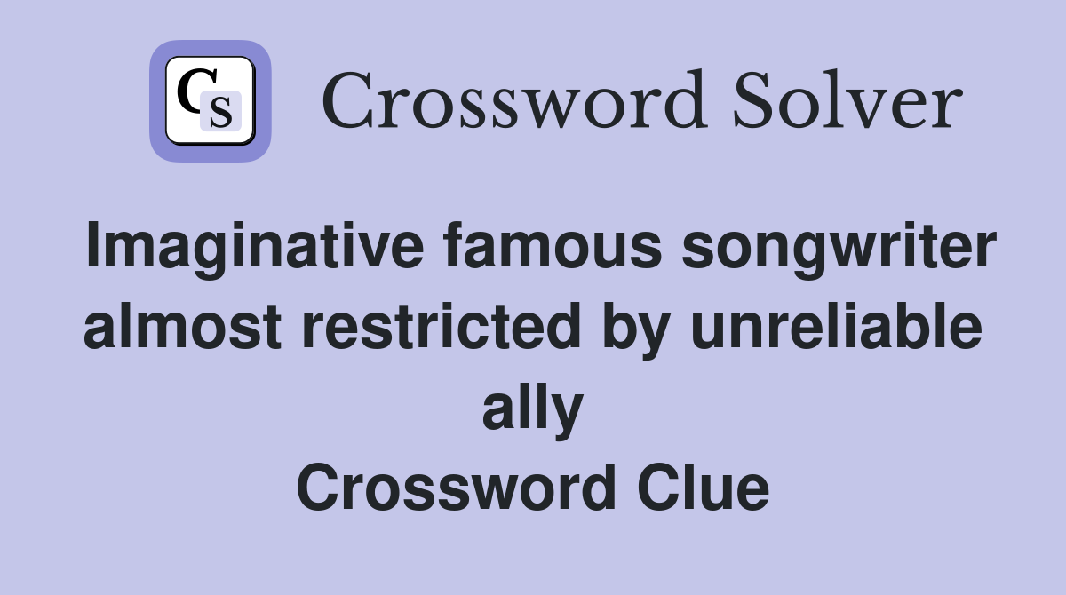 Imaginative famous songwriter almost restricted by unreliable ally Crossword Clue