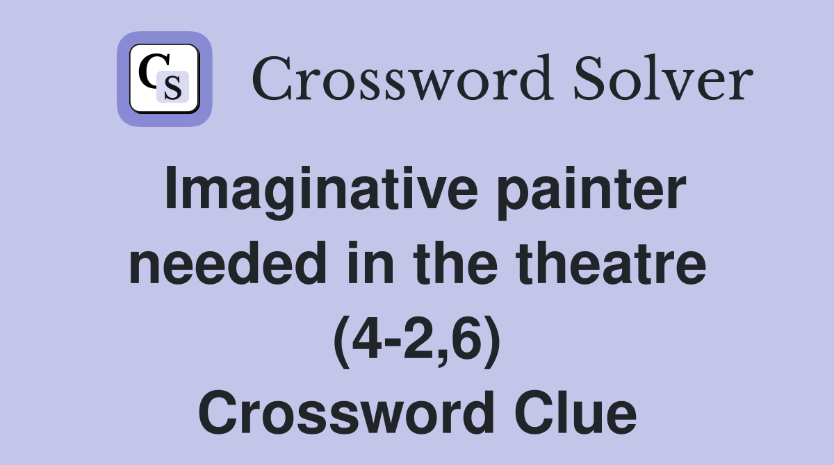 Imaginative painter needed in the theatre (4-2,6) Crossword Clue