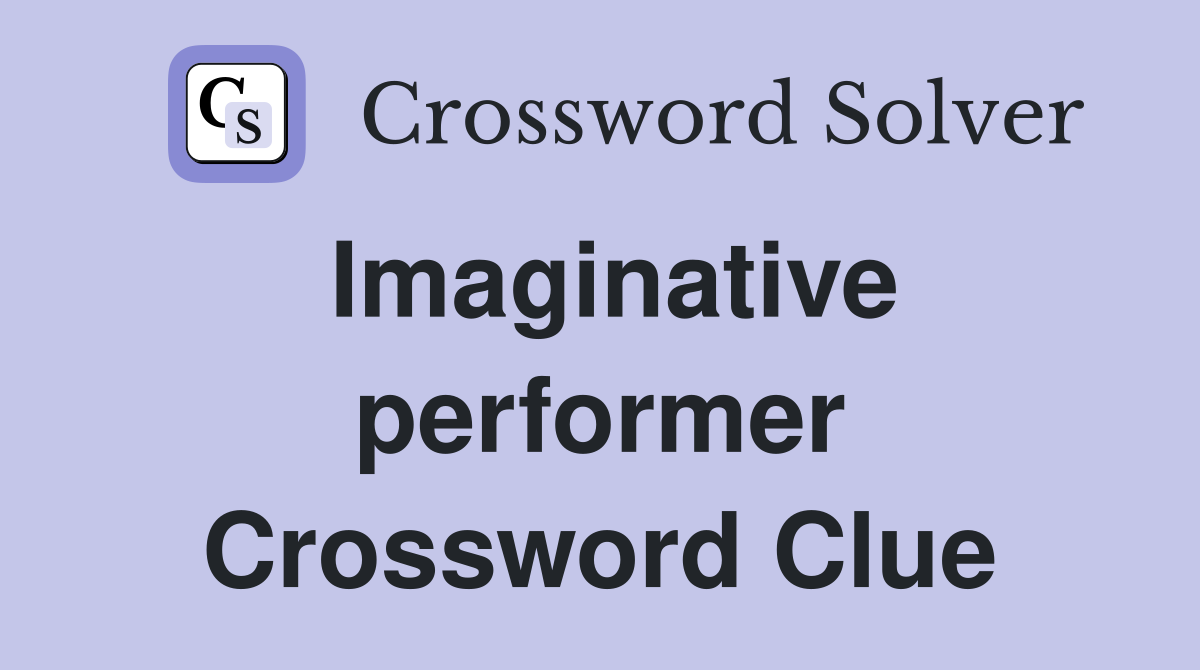 Imaginative performer Crossword Clue
