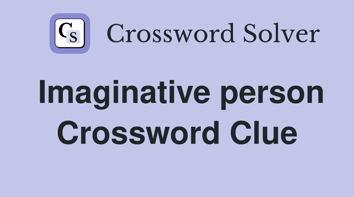 Imaginative person Crossword Clue