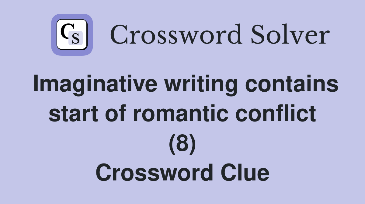 Imaginative writing contains start of romantic conflict (8) Crossword Clue