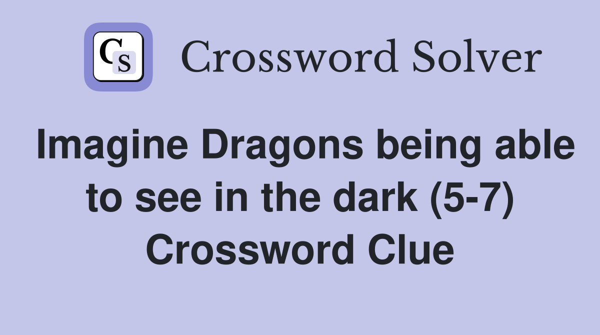 Imagine Dragons being able to see in the dark (5-7) Crossword Clue