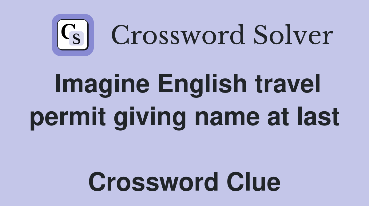 Imagine English travel permit giving name at last  Crossword Clue